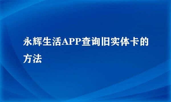 永辉生活APP查询旧实体卡的方法