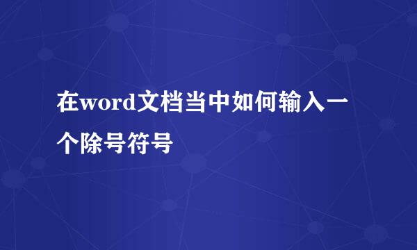 在word文档当中如何输入一个除号符号