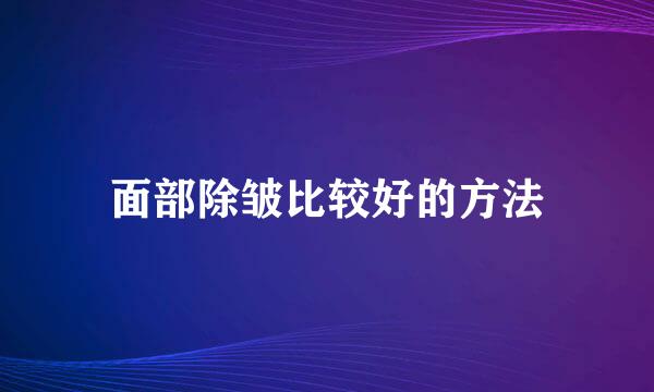 面部除皱比较好的方法