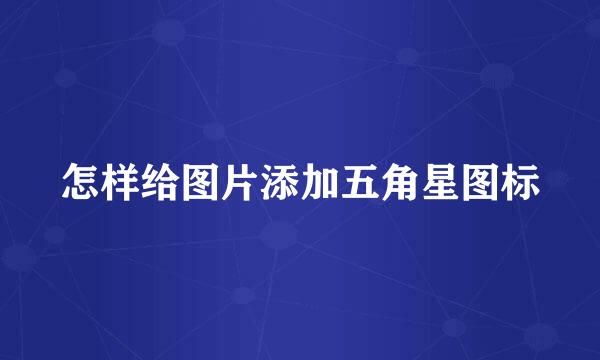 怎样给图片添加五角星图标