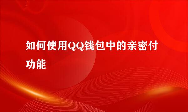 如何使用QQ钱包中的亲密付功能