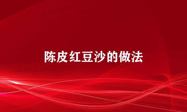 陈皮红豆沙的做法