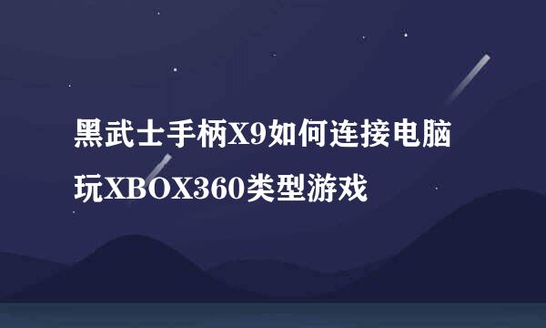 黑武士手柄X9如何连接电脑玩XBOX360类型游戏