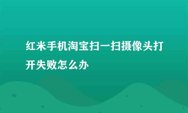 红米手机淘宝扫一扫摄像头打开失败怎么办