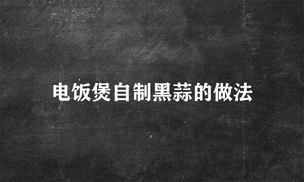 电饭煲自制黑蒜的做法