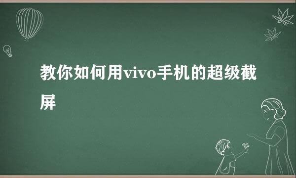 教你如何用vivo手机的超级截屏