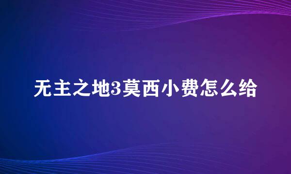无主之地3莫西小费怎么给
