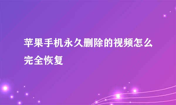 苹果手机永久删除的视频怎么完全恢复
