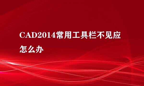 CAD2014常用工具栏不见应怎么办