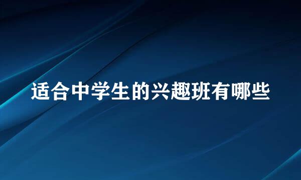 适合中学生的兴趣班有哪些