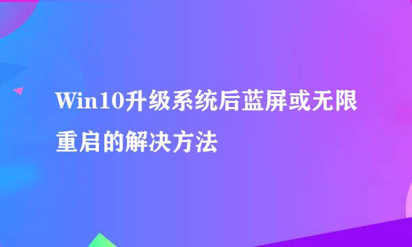 Win10升级系统后蓝屏或无限重启的解决方法