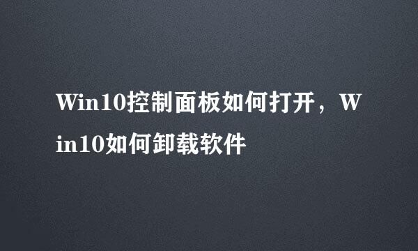 Win10控制面板如何打开，Win10如何卸载软件