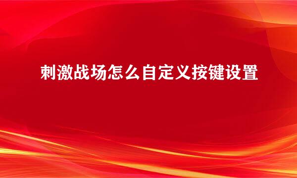 刺激战场怎么自定义按键设置