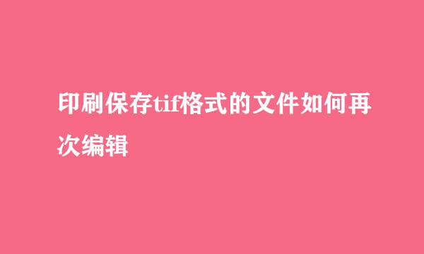 印刷保存tif格式的文件如何再次编辑