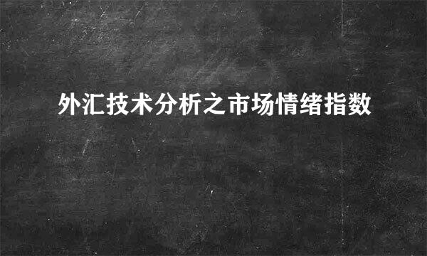 外汇技术分析之市场情绪指数