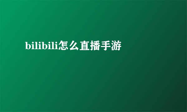 bilibili怎么直播手游