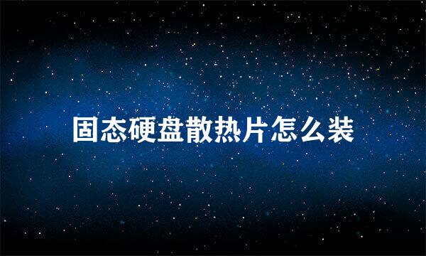 固态硬盘散热片怎么装