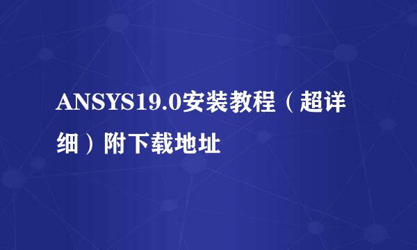 ANSYS19.0安装教程（超详细）附下载地址