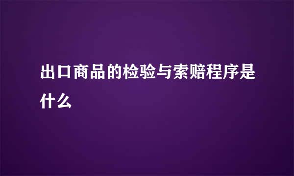 出口商品的检验与索赔程序是什么