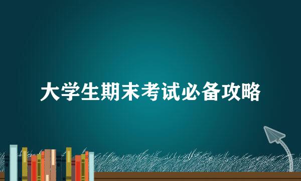 大学生期末考试必备攻略