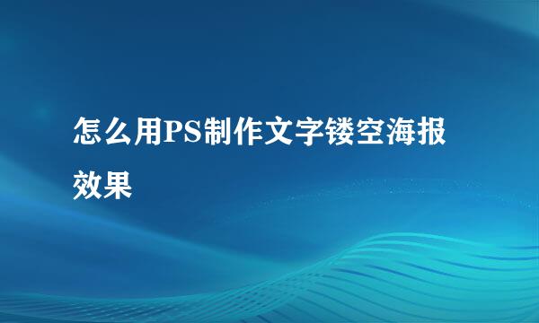 怎么用PS制作文字镂空海报效果