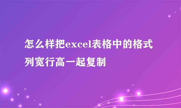 怎么样把excel表格中的格式列宽行高一起复制