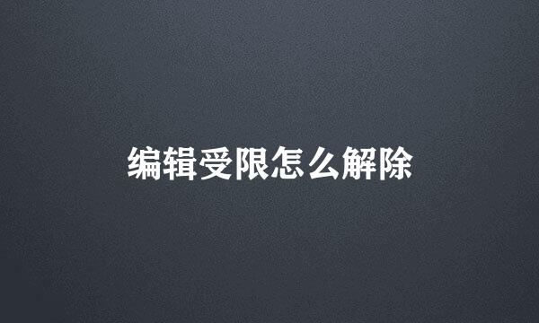编辑受限怎么解除