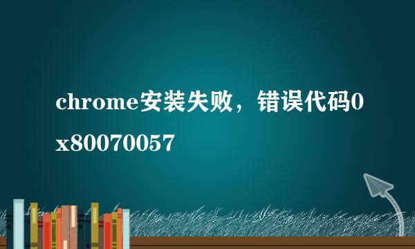 chrome安装失败，错误代码0x80070057