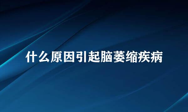 什么原因引起脑萎缩疾病