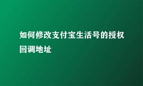 如何修改支付宝生活号的授权回调地址