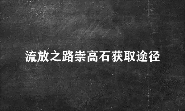 流放之路崇高石获取途径