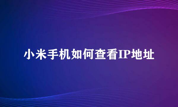 小米手机如何查看IP地址