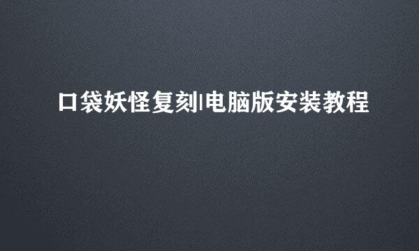 口袋妖怪复刻|电脑版安装教程