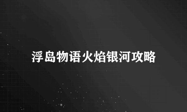 浮岛物语火焰银河攻略