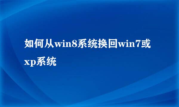 如何从win8系统换回win7或xp系统