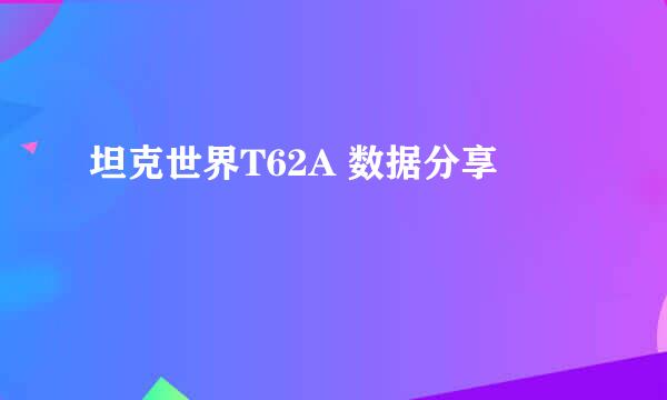 坦克世界T62A 数据分享