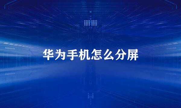 华为手机怎么分屏