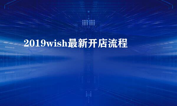 2019wish最新开店流程