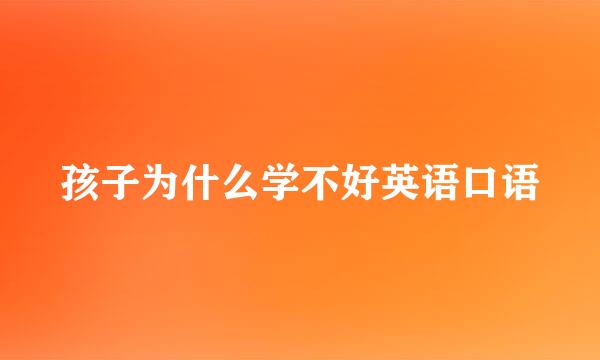 孩子为什么学不好英语口语