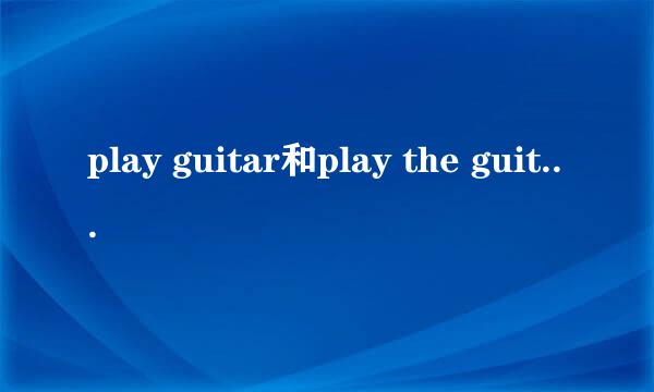 play guitar和play the guitar的区别