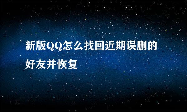 新版QQ怎么找回近期误删的好友并恢复
