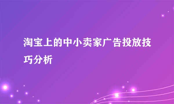 淘宝上的中小卖家广告投放技巧分析