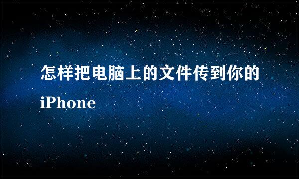 怎样把电脑上的文件传到你的iPhone