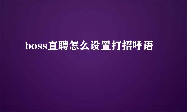 boss直聘怎么设置打招呼语