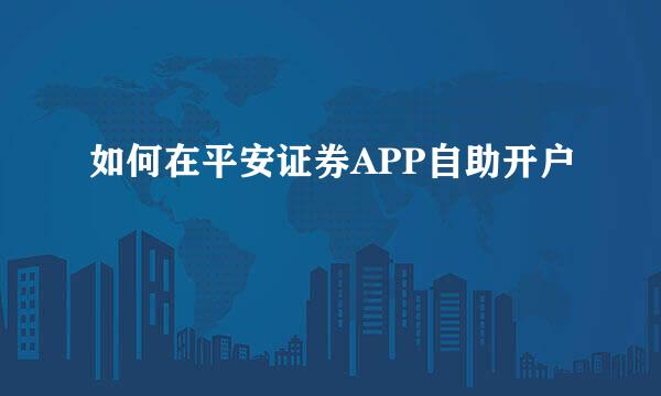 如何在平安证券APP自助开户
