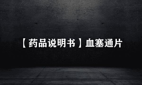 【药品说明书】血塞通片