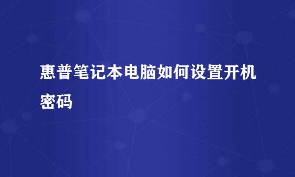 惠普笔记本电脑如何设置开机密码