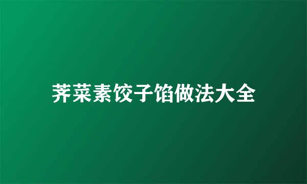 荠菜素饺子馅做法大全