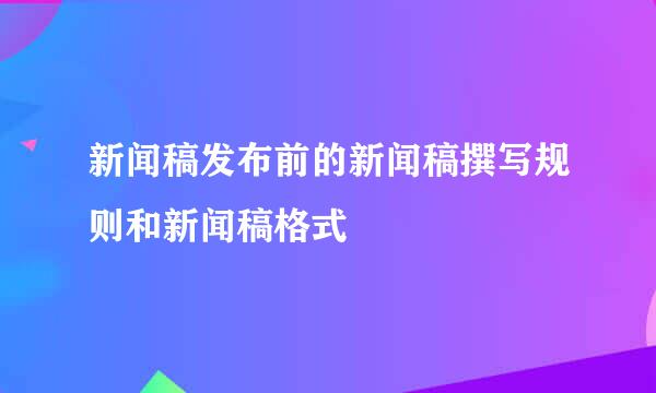 新闻稿发布前的新闻稿撰写规则和新闻稿格式