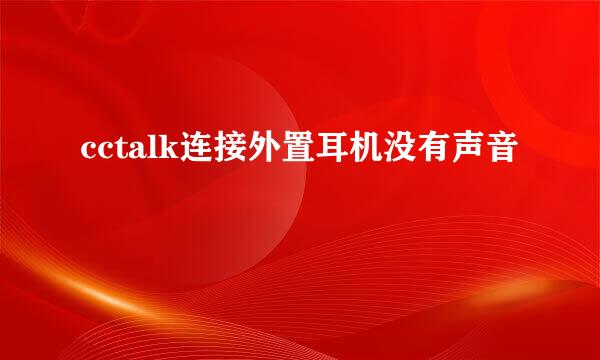 cctalk连接外置耳机没有声音